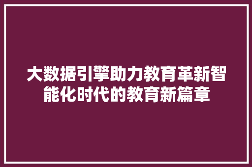 大数据引擎助力教育革新智能化时代的教育新篇章  第1张