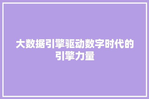 大数据引擎驱动数字时代的引擎力量  第1张