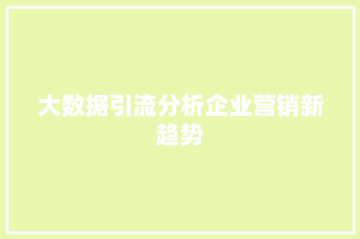 大数据引流分析企业营销新趋势