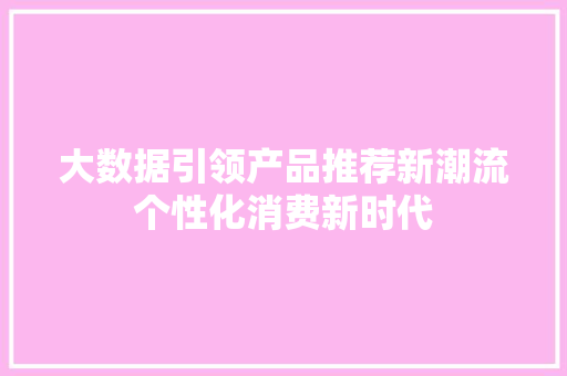 大数据引领产品推荐新潮流个性化消费新时代