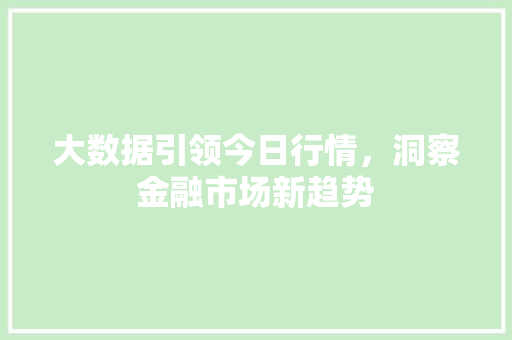 大数据引领今日行情，洞察金融市场新趋势