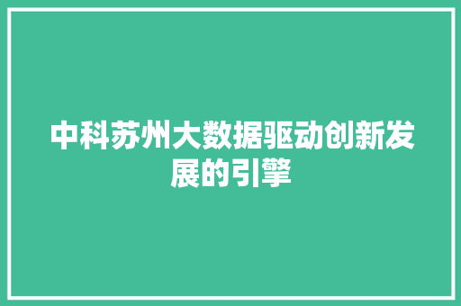 中科苏州大数据驱动创新发展的引擎