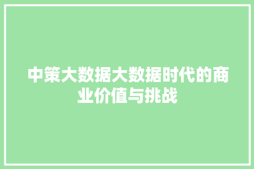 中策大数据大数据时代的商业价值与挑战