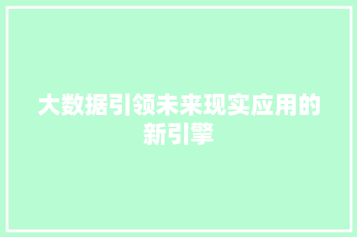 大数据引领未来现实应用的新引擎  第1张