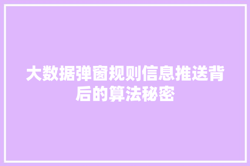 大数据弹窗规则信息推送背后的算法秘密  第1张