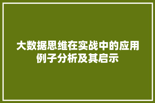 大数据思维在实战中的应用例子分析及其启示