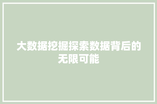 大数据挖掘探索数据背后的无限可能  第1张