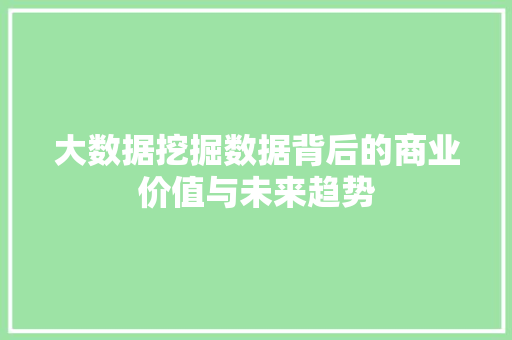 大数据挖掘数据背后的商业价值与未来趋势