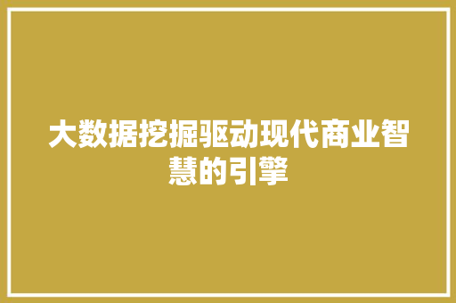 大数据挖掘驱动现代商业智慧的引擎
