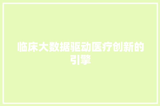 临床大数据驱动医疗创新的引擎