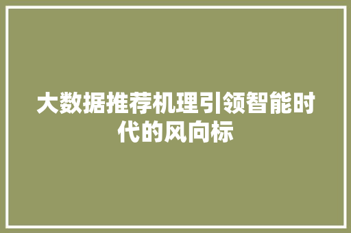 大数据推荐机理引领智能时代的风向标  第1张