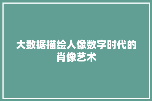 大数据描绘人像数字时代的肖像艺术