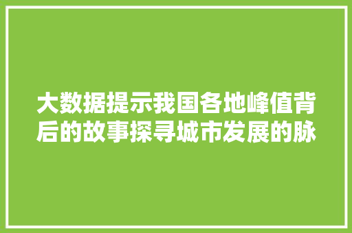 大数据提示我国各地峰值背后的故事探寻城市发展的脉动  第1张