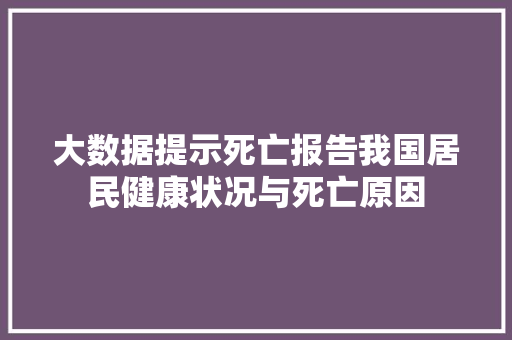 大数据提示死亡报告我国居民健康状况与死亡原因  第1张