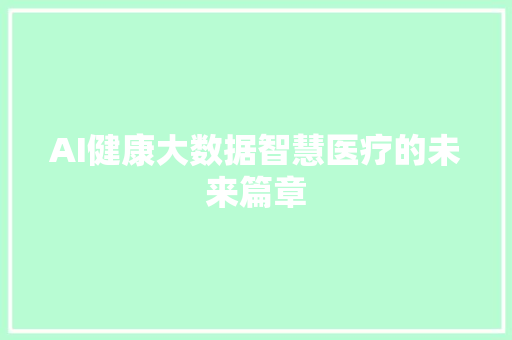 AI健康大数据智慧医疗的未来篇章