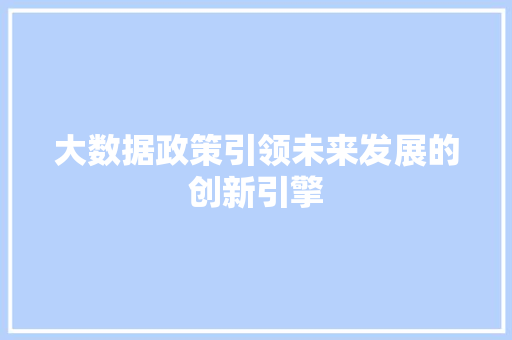 大数据政策引领未来发展的创新引擎