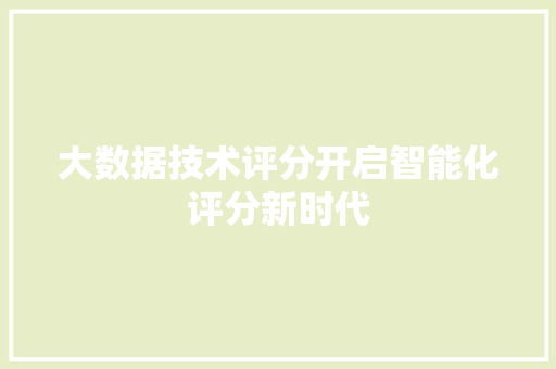 大数据技术评分开启智能化评分新时代  第1张