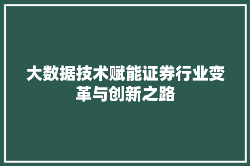 大数据技术赋能证券行业变革与创新之路  第1张