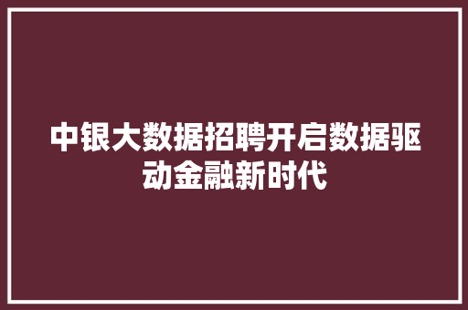 中银大数据招聘开启数据驱动金融新时代