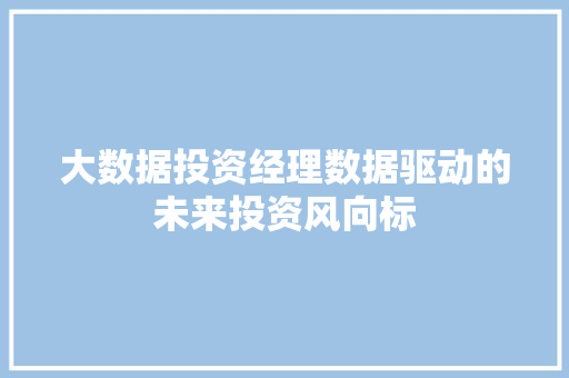 大数据投资经理数据驱动的未来投资风向标  第1张
