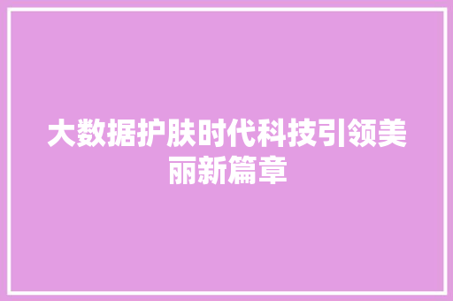 大数据护肤时代科技引领美丽新篇章