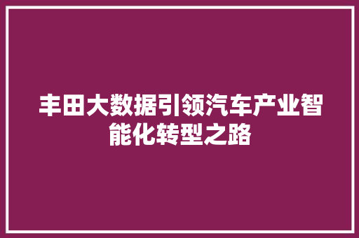 丰田大数据引领汽车产业智能化转型之路