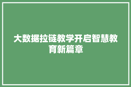 大数据拉链教学开启智慧教育新篇章  第1张