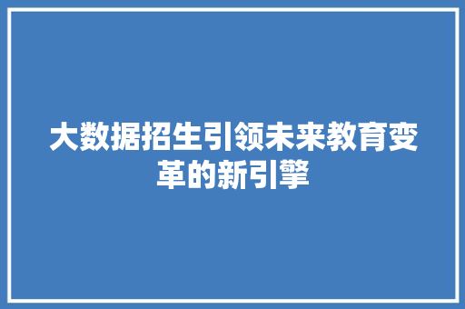 大数据招生引领未来教育变革的新引擎  第1张