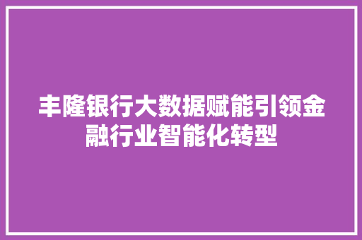 丰隆银行大数据赋能引领金融行业智能化转型  第1张