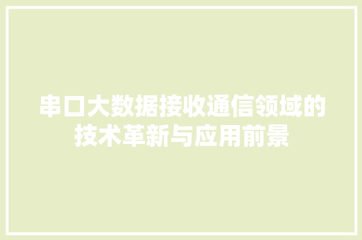 串口大数据接收通信领域的技术革新与应用前景