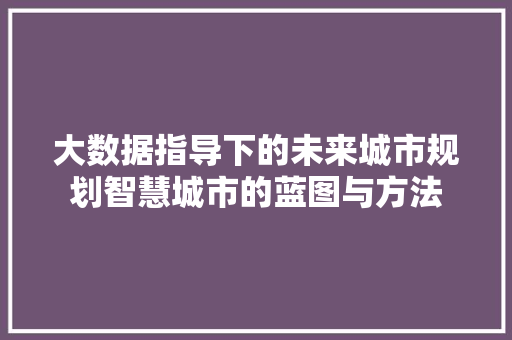 大数据指导下的未来城市规划智慧城市的蓝图与方法