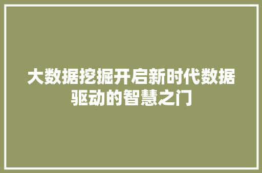 大数据挖掘开启新时代数据驱动的智慧之门