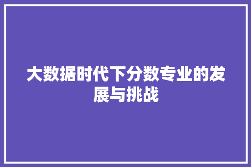 大数据时代下分数专业的发展与挑战