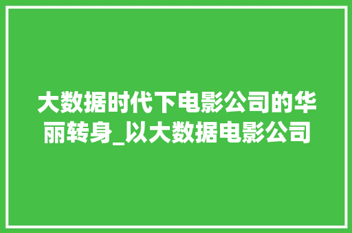 大数据时代下电影公司的华丽转身_以大数据电影公司为例