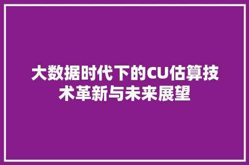 大数据时代下的CU估算技术革新与未来展望  第1张
