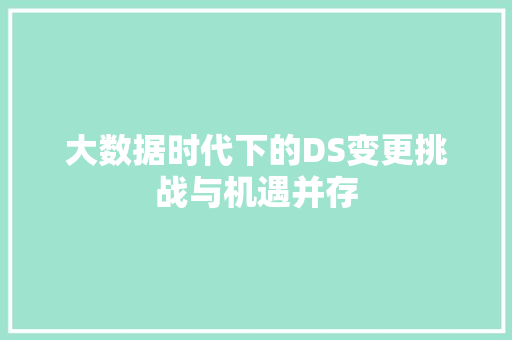 大数据时代下的DS变更挑战与机遇并存