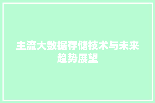主流大数据存储技术与未来趋势展望