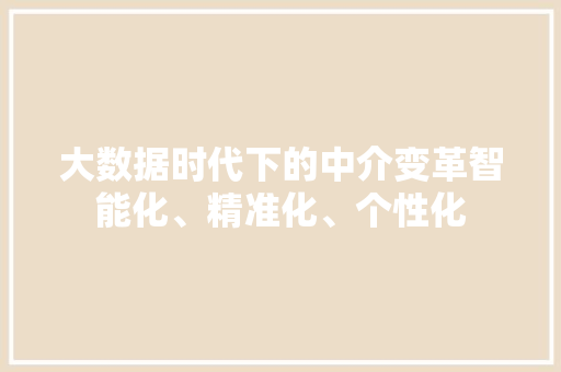 大数据时代下的中介变革智能化、精准化、个性化