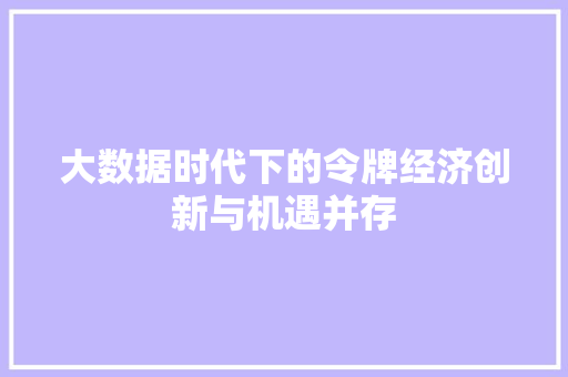 大数据时代下的令牌经济创新与机遇并存  第1张
