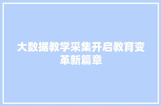 大数据教学采集开启教育变革新篇章  第1张