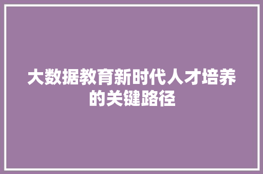 大数据教育新时代人才培养的关键路径