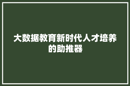 大数据教育新时代人才培养的助推器
