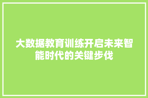 大数据教育训练开启未来智能时代的关键步伐