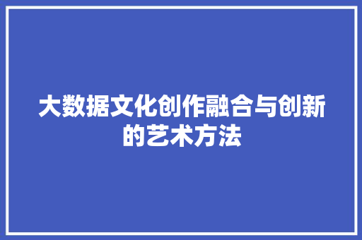 大数据文化创作融合与创新的艺术方法