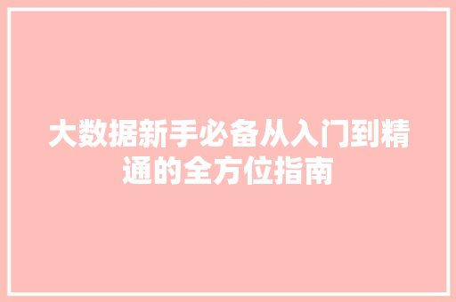 大数据新手必备从入门到精通的全方位指南