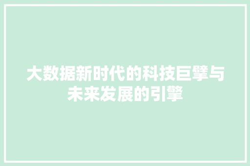 大数据新时代的科技巨擘与未来发展的引擎  第1张