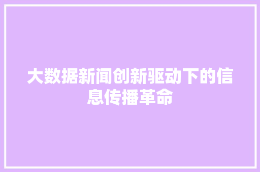 大数据新闻创新驱动下的信息传播革命  第1张
