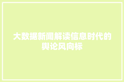 大数据新闻解读信息时代的舆论风向标  第1张