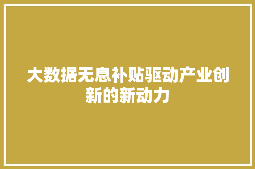 大数据无息补贴驱动产业创新的新动力