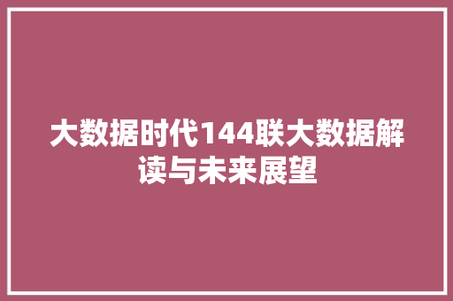大数据时代144联大数据解读与未来展望